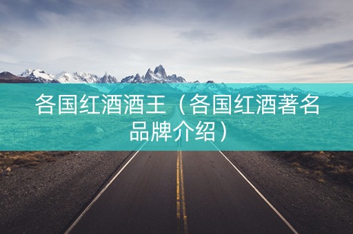 各国红酒酒王（各国红酒著名品牌介绍）