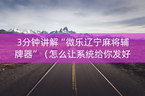 3分钟讲解“微乐辽宁麻将辅牌器”（怎么让系统给你发好牌)