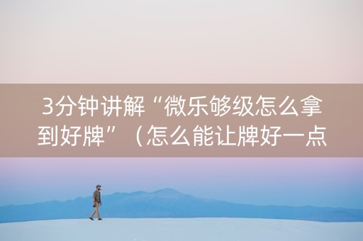3分钟讲解“微乐够级怎么拿到好牌”（怎么能让牌好一点)