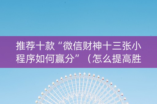 推荐十款“微信财神十三张小程序如何赢分”（怎么提高胜率)