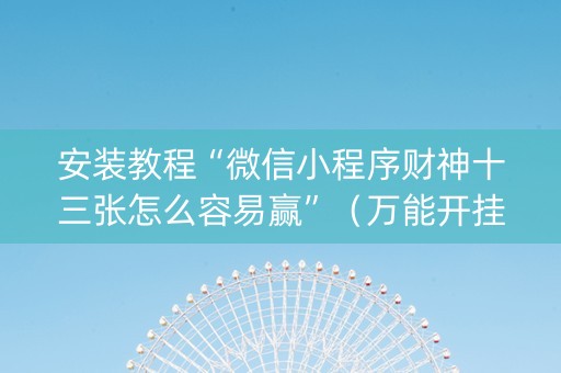 安装教程“微信小程序财神十三张怎么容易赢”（万能开挂神器)