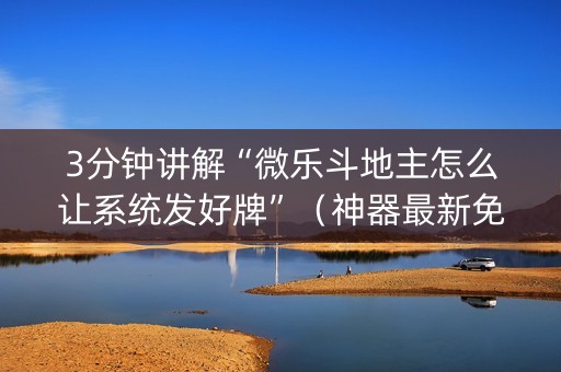 3分钟讲解“微乐斗地主怎么让系统发好牌”（神器最新免费)