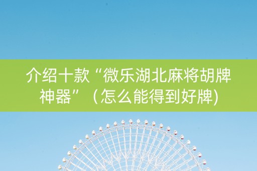 介绍十款“微乐湖北麻将胡牌神器”（怎么能得到好牌)