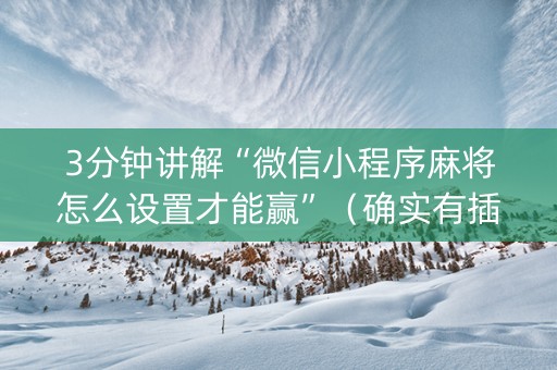 3分钟讲解“微信小程序麻将怎么设置才能赢”（确实有插件吗)