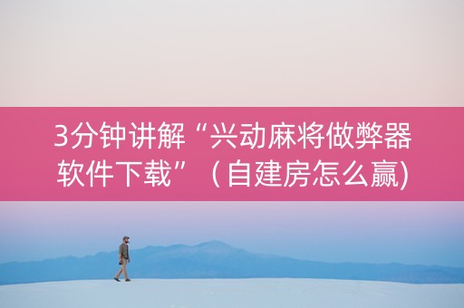 3分钟讲解“兴动麻将做弊器软件下载”（自建房怎么赢)
