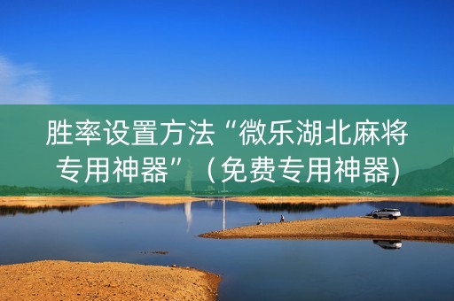 胜率设置方法“微乐湖北麻将专用神器”（免费专用神器)