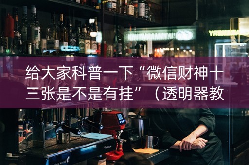 给大家科普一下“微信财神十三张是不是有挂”（透明器教程)