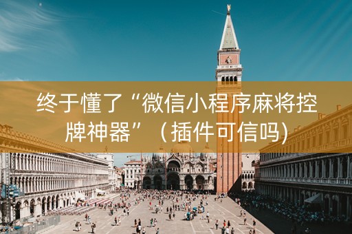 终于懂了“微信小程序麻将控牌神器”（插件可信吗)