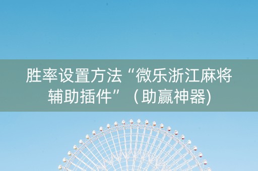 胜率设置方法“微乐浙江麻将辅助插件”（助赢神器)