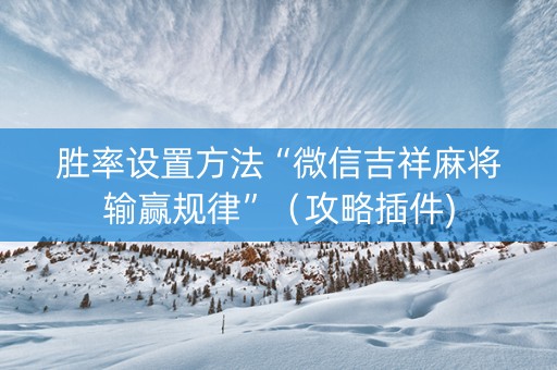 胜率设置方法“微信吉祥麻将输赢规律”（攻略插件)