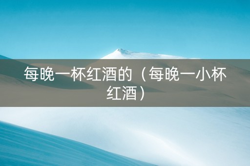 每晚一杯红酒的（每晚一小杯红酒）