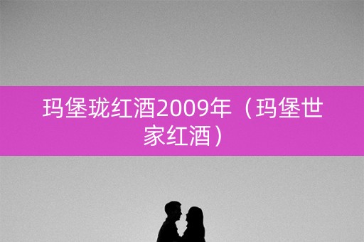玛堡珑红酒2009年（玛堡世家红酒）