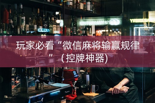 玩家必看“微信麻将输赢规律”（控牌神器)