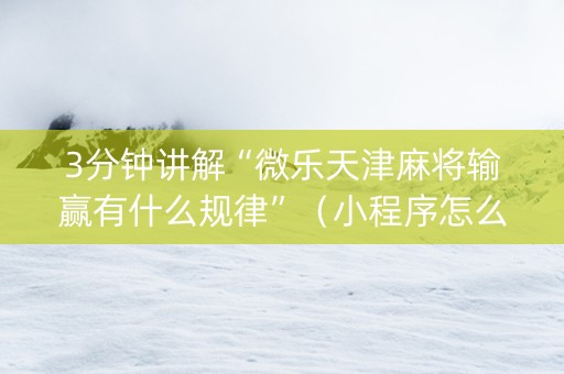 3分钟讲解“微乐天津麻将输赢有什么规律”（小程序怎么才会赢)