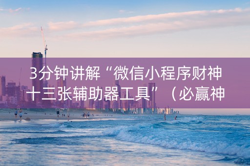 3分钟讲解“微信小程序财神十三张辅助器工具”（必赢神器辅助器)