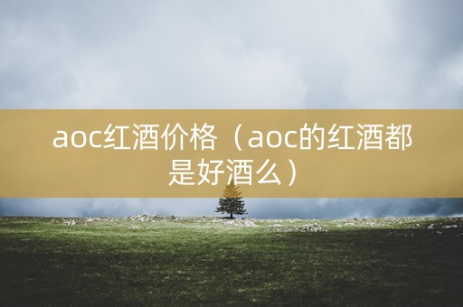 aoc红酒价格（aoc的红酒都是好酒么）