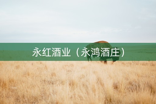 永红酒业（永鸿酒庄）