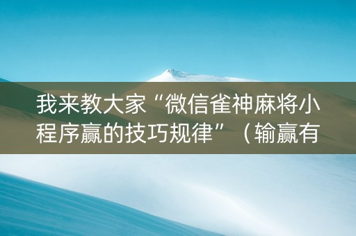 我来教大家“微信雀神麻将小程序赢的技巧规律”（输赢有什么规律)