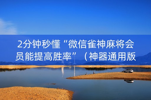 2分钟秒懂“微信雀神麻将会员能提高胜率”（神器通用版)