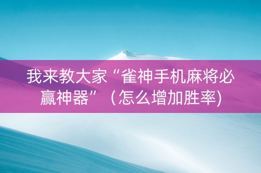 我来教大家“雀神手机麻将必赢神器”（怎么增加胜率)