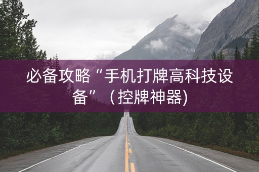必备攻略“手机打牌高科技设备”（控牌神器)