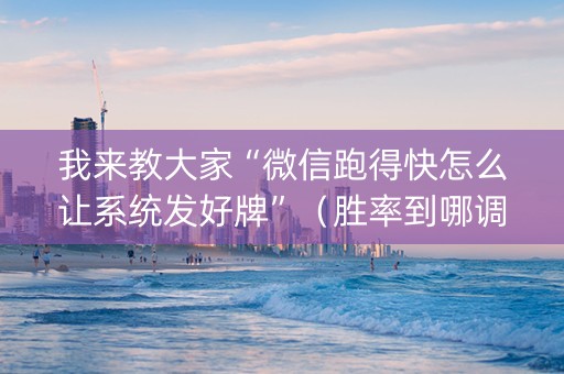 我来教大家“微信跑得快怎么让系统发好牌”（胜率到哪调)