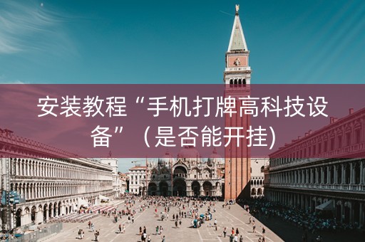 安装教程“手机打牌高科技设备”（是否能开挂)