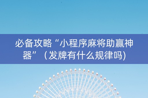 必备攻略“小程序麻将助赢神器”（发牌有什么规律吗)