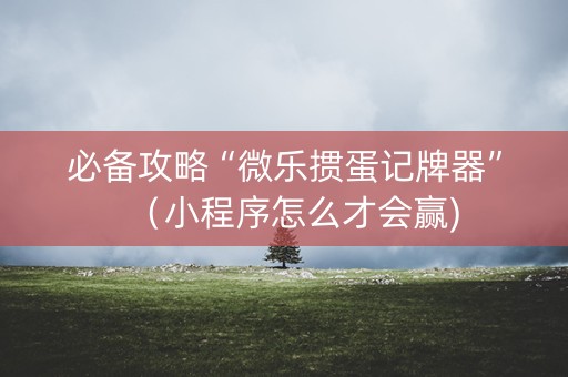 必备攻略“微乐掼蛋记牌器”（小程序怎么才会赢)