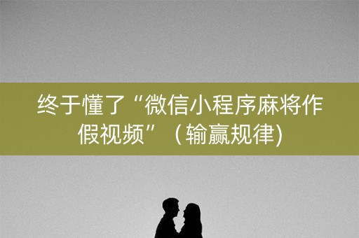 终于懂了“微信小程序麻将作假视频”（输赢规律)