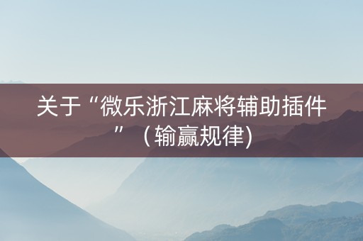 关于“微乐浙江麻将辅助插件”（输赢规律)
