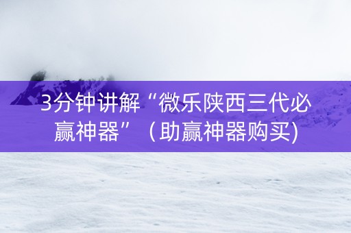 3分钟讲解“微乐陕西三代必赢神器”（助赢神器购买)