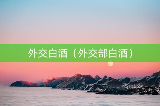 外交白酒（外交部白酒）
