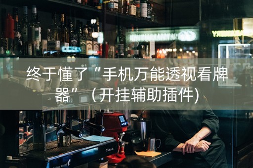 终于懂了“手机万能透视看牌器”（开挂辅助插件)
