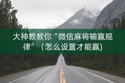 大神教教你“微信麻将输赢规律”（怎么设置才能赢)