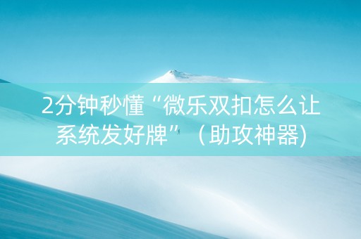 2分钟秒懂“微乐双扣怎么让系统发好牌”（助攻神器)