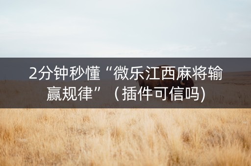 2分钟秒懂“微乐江西麻将输赢规律”（插件可信吗)