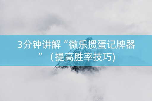 3分钟讲解“微乐掼蛋记牌器”（提高胜率技巧)