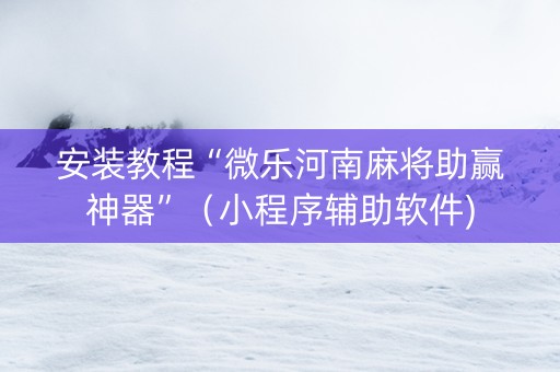 安装教程“微乐河南麻将助赢神器”（小程序辅助软件)