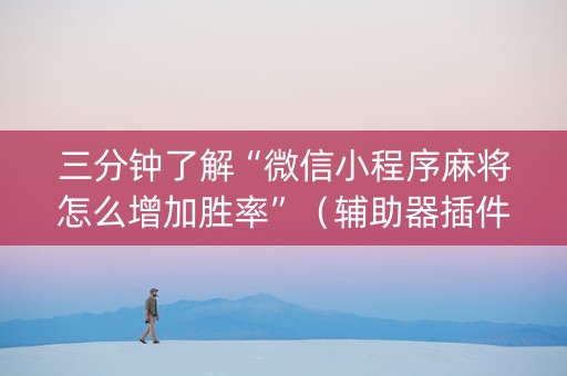 三分钟了解“微信小程序麻将怎么增加胜率”（辅助器插件)