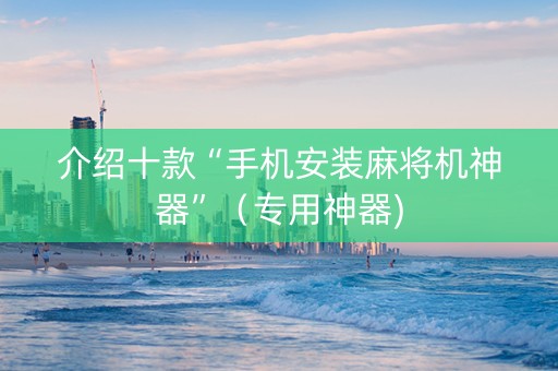 介绍十款“手机安装麻将机神器”（专用神器)