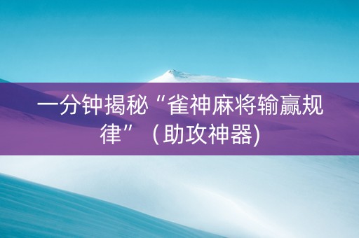 一分钟揭秘“雀神麻将输赢规律”（助攻神器)