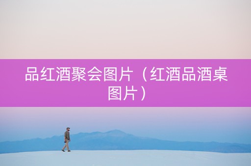 品红酒聚会图片（红酒品酒桌图片）