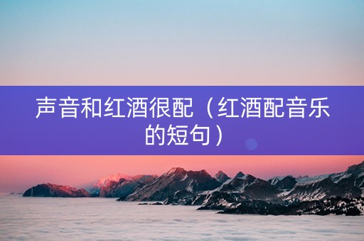 声音和红酒很配（红酒配音乐的短句）