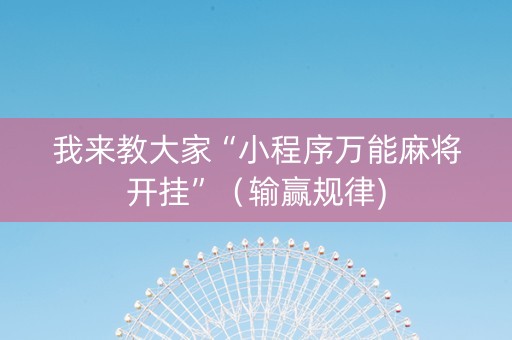 我来教大家“小程序万能麻将开挂”（输赢规律)