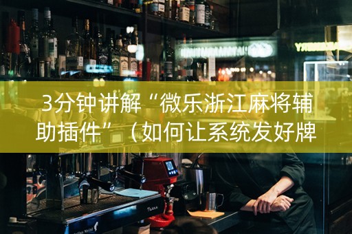 3分钟讲解“微乐浙江麻将辅助插件”（如何让系统发好牌)