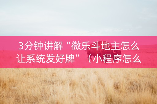 3分钟讲解“微乐斗地主怎么让系统发好牌”（小程序怎么才会赢)