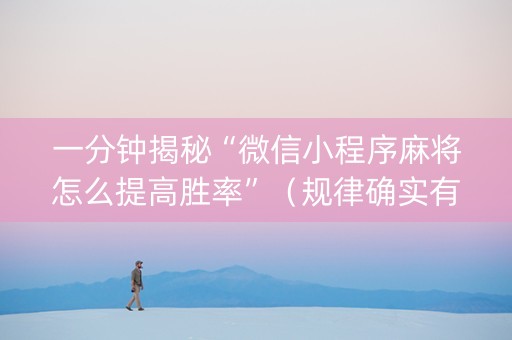 一分钟揭秘“微信小程序麻将怎么提高胜率”（规律确实有挂)