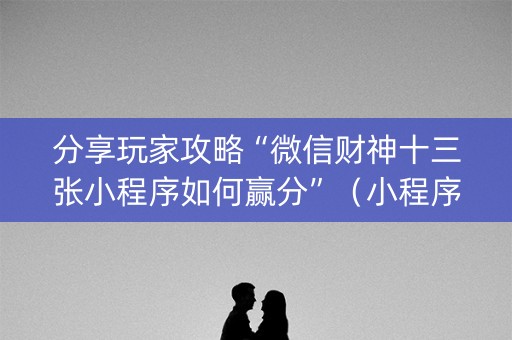 分享玩家攻略“微信财神十三张小程序如何赢分”（小程序辅助软件)