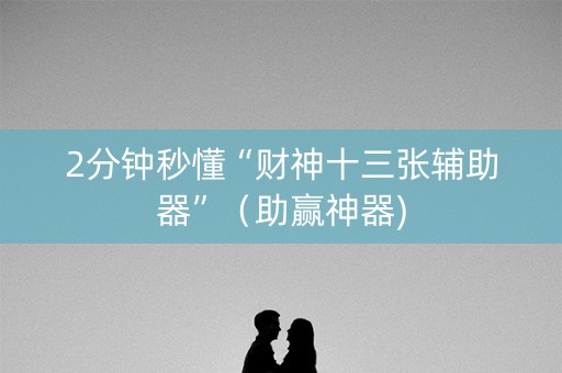 2分钟秒懂“财神十三张辅助器”（助赢神器)